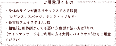 ご用意頂くもの:長方形のタオル、大の字になれるくらい（３畳）のスペース、施術ができる動きの良い服装